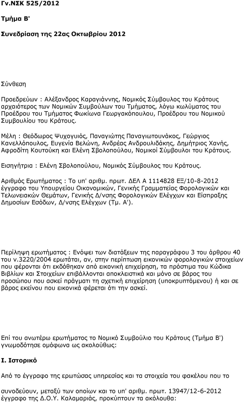 Μέλη : Θεόδωρος Ψυχογυιός, Παναγιώτης Παναγιωτουνάκος, Γεώργιος Κανελλόπουλος, Ευγενία Βελώνη, Ανδρέας Ανδρουλιδάκης, Δημήτριος Χανής, Αφροδίτη Κουτούκη και Ελένη Σβολοπούλου, Νομικοί Σύμβουλοι του