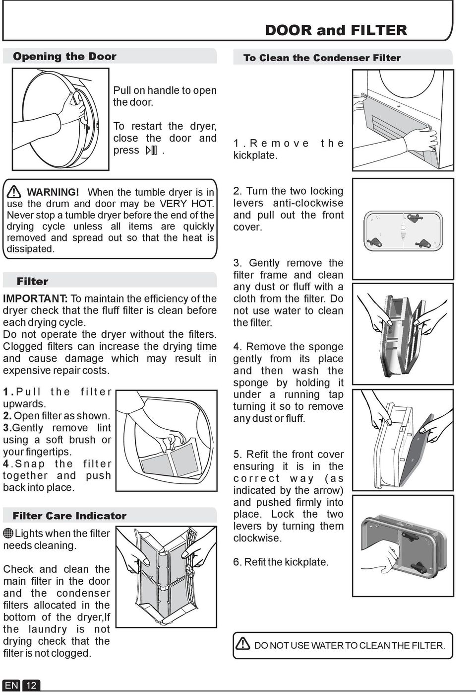 Never stop a tumble dryer before the end of the drying cycle unless all items are quickly removed and spread out so that the heat is dissipated.