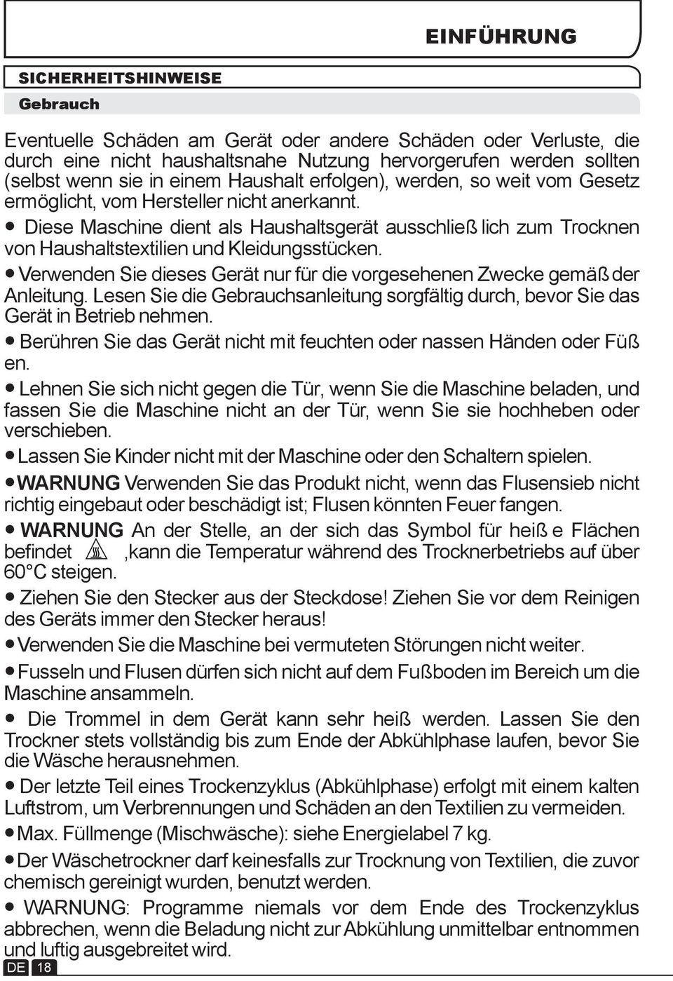Diese Maschine dient als Haushaltsgerät ausschließ lich zum Trocknen von Haushaltstextilien und Kleidungsstücken. Verwenden Sie dieses Gerät nur für die vorgesehenen Zwecke gemäß der Anleitung.