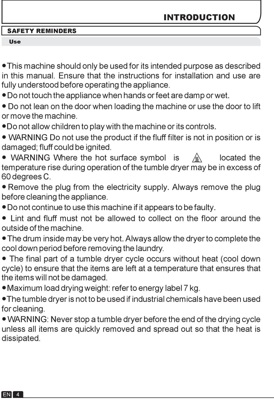 Do not lean on the door when loading the machine or use the door to lift or move the machine. Do not allow children to play with the machine or its controls.