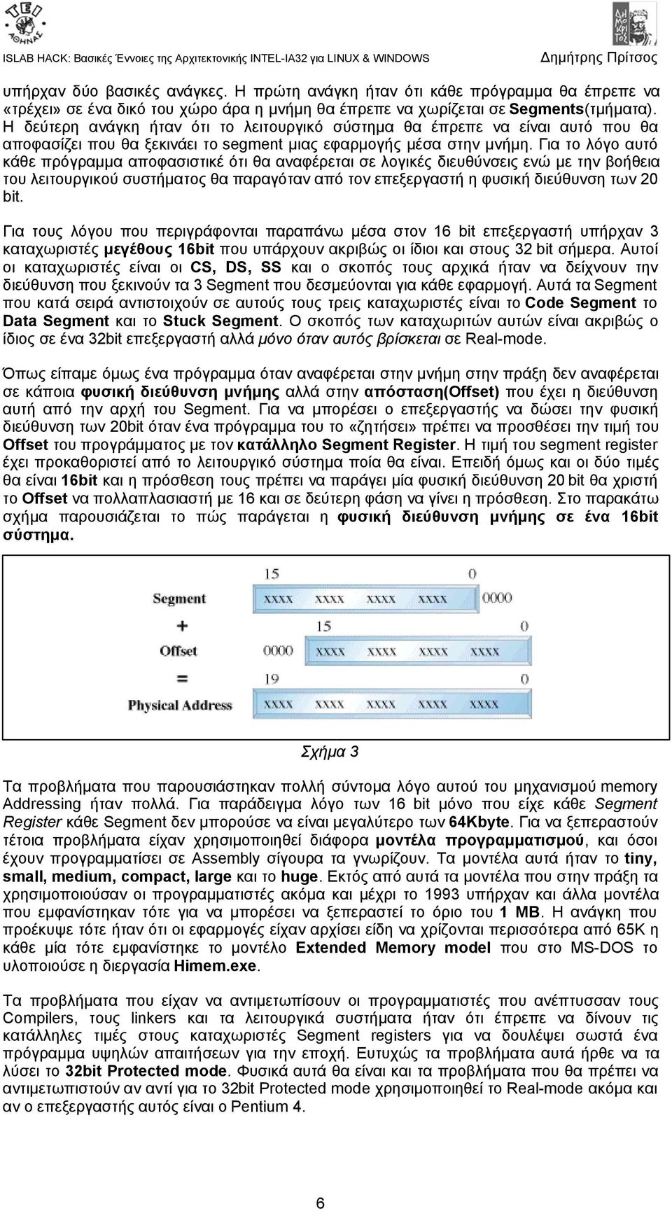 Για το λόγο αυτό κάθε πρόγραμμα αποφασιστικέ ότι θα αναφέρεται σε λογικές διευθύνσεις ενώ με την βοήθεια του λειτουργικού συστήματος θα παραγόταν από τον επεξεργαστή η φυσική διεύθυνση των 20 bit.