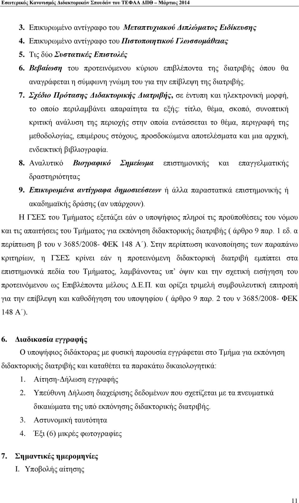 Σχέδιο Πρότασης Διδακτορικής Διατριβής, σε έντυπη και ηλεκτρονική μορφή, το οποίο περιλαμβάνει απαραίτητα τα εξής: τίτλο, θέμα, σκοπό, συνοπτική κριτική ανάλυση της περιοχής στην οποία εντάσσεται το