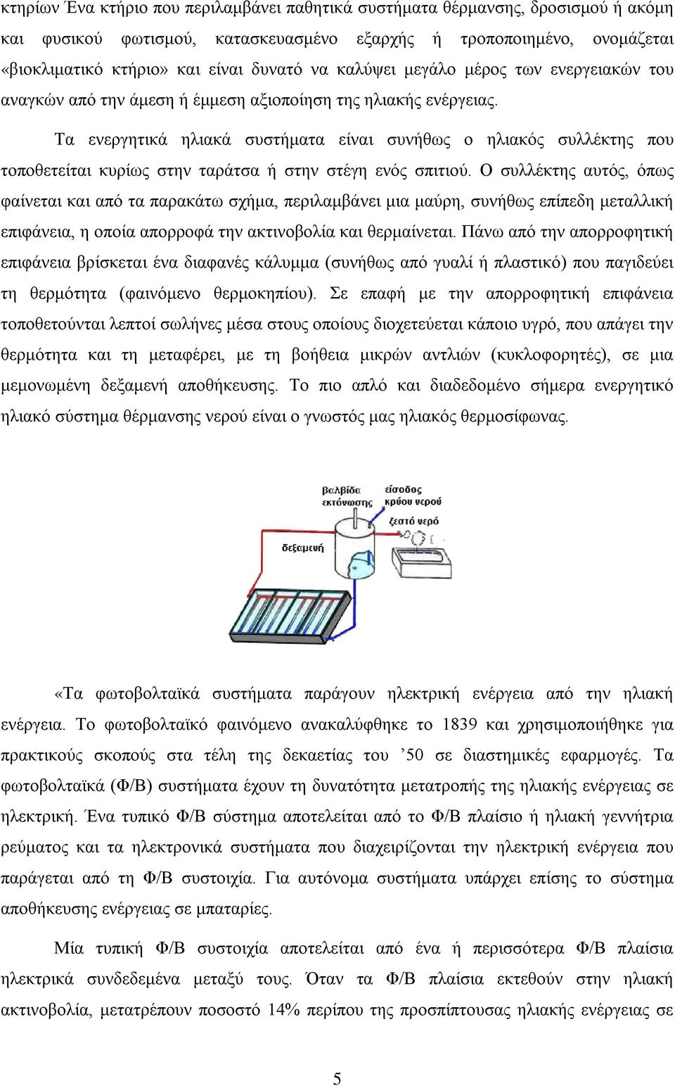 Τα ενεργητικά ηλιακά συστήματα είναι συνήθως ο ηλιακός συλλέκτης που τοποθετείται κυρίως στην ταράτσα ή στην στέγη ενός σπιτιού.