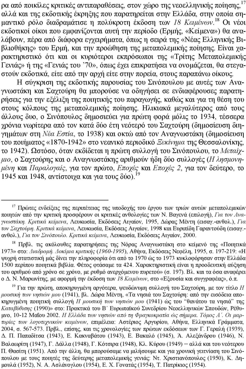 18 Οι νέοι εκδοτικοί οίκοι που εμφανίζονται αυτή την περίοδο (Ερμής, «Κείμενα») θα αναλάβουν, πέρα από διάφορα εγχειρήματα, όπως η σειρά της «Νέας Ελληνικής Βιβλιοθήκης» του Ερμή, και την προώθηση