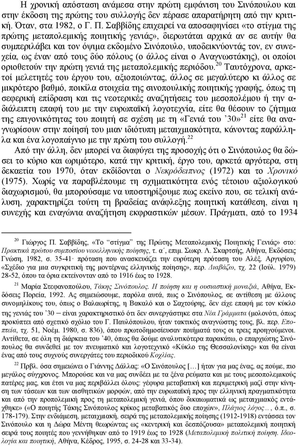 συνεχεία, ως έναν από τους δύο πόλους (ο άλλος είναι ο Αναγνωστάκης), οι οποίοι οριοθετούν την πρώτη γενιά της μεταπολεμικής περιόδου.