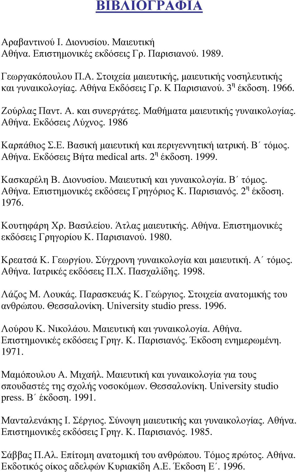 Β τόµος. Αθήνα. Εκδόσεις Βήτα medical arts. 2 η έκδοση. 1999. Κασκαρέλη Β. ιονυσίου. Μαιευτική και γυναικολογία. Β τόµος. Αθήνα. Επιστηµονικές εκδόσεις Γρηγόριος Κ. Παρισιανός. 2 η έκδοση. 1976.