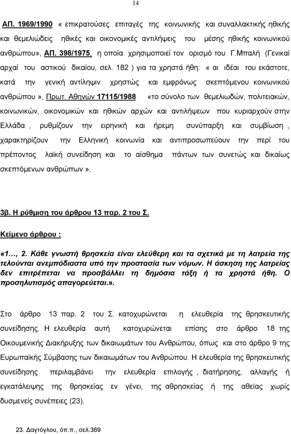 182 ) για τα χρηστά ήθη: «αι ιδέαι του εκάστοτε, κατά την γενική αντίληψιν χρηστώς και εµφρόνως σκεπτόµενου κοινωνικού ανθρώπου», Πρωτ.