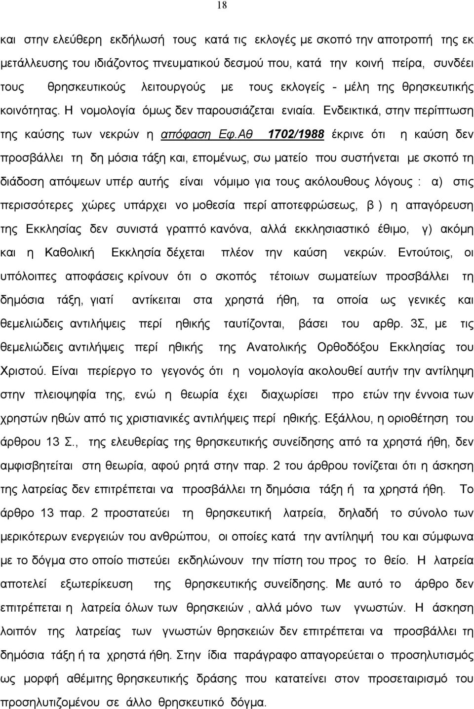 Αθ 1702/1988 έκρινε ότι η καύση δεν προσβάλλει τη δη µόσια τάξη και, εποµένως, σω µατείο που συστήνεται µε σκοπό τη διάδοση απόψεων υπέρ αυτής είναι νόµιµο για τους ακόλουθους λόγους : α) στις