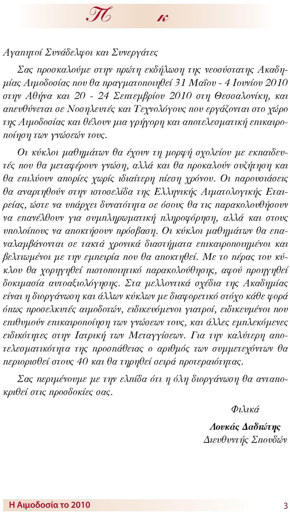 Οι κύκλοι μαθημάτων θα έχουν τη μορφή σχολείου με εκπαιδευτές που θα μεταφέρουν γνώση, αλλά και θα προκαλούν συζήτηση και θα επιλύουν απορίες χωρίς ιδιαίτερη πίεση χρόνου.