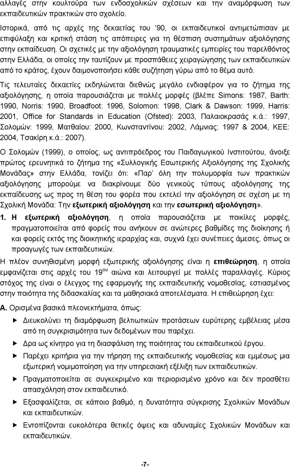 Οι σχετικές με την αξιολόγηση τραυματικές εμπειρίες του παρελθόντος στην Ελλάδα, οι οποίες την ταυτίζουν με προσπάθειες χειραγώγησης των εκπαιδευτικών από το κράτος, έχουν δαιμονοποιήσει κάθε