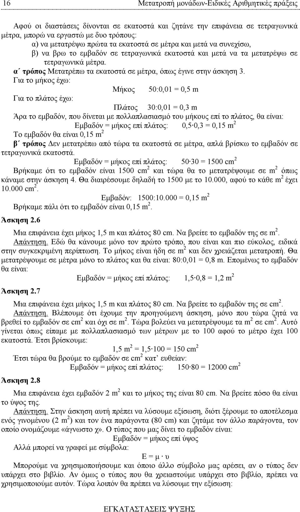 Για το μήκος έχω: Μήκος 50:0,01 = 0,5 m Για το πλάτος έχω: Πλάτος 0:0,01 = 0, m Άρα το εμβαδόν, που δίνεται με πολλαπλασιασμό του μήκους επί το πλάτος, θα είναι: Εμβαδόν = μήκος επί πλάτος: 0,5 0, =