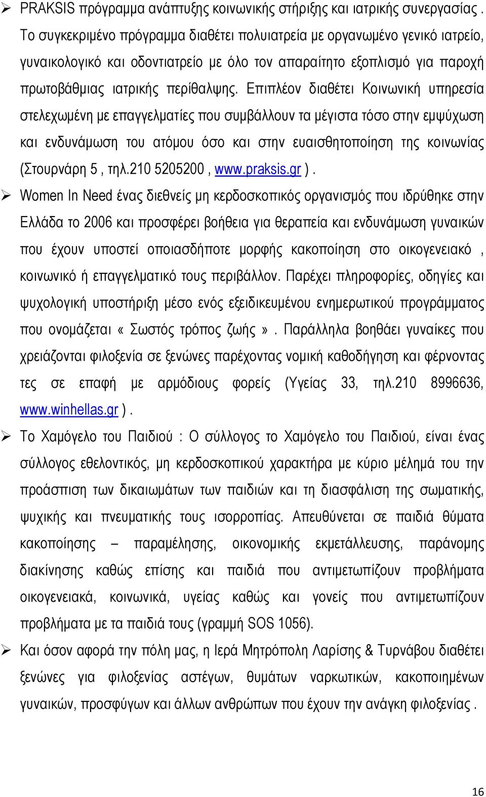 Επιπλέον διαθέτει Κοινωνική υπηρεσία στελεχωμένη με επαγγελματίες που συμβάλλουν τα μέγιστα τόσο στην εμψύχωση και ενδυνάμωση του ατόμου όσο και στην ευαισθητοποίηση της κοινωνίας (Στουρνάρη 5, τηλ.