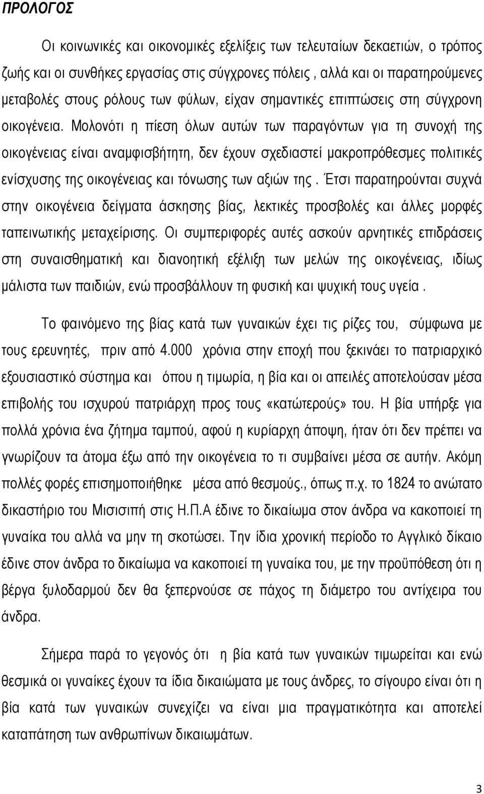 Μολονότι η πίεση όλων αυτών των παραγόντων για τη συνοχή της οικογένειας είναι αναμφισβήτητη, δεν έχουν σχεδιαστεί μακροπρόθεσμες πολιτικές ενίσχυσης της οικογένειας και τόνωσης των αξιών της.