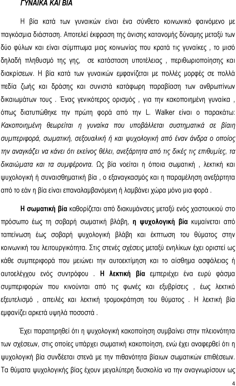 και διακρίσεων. Η βία κατά των γυναικών εμφανίζεται με πολλές μορφές σε πολλά πεδία ζωής και δράσης και συνιστά κατάφωρη παραβίαση των ανθρωπίνων δικαιωμάτων τους.
