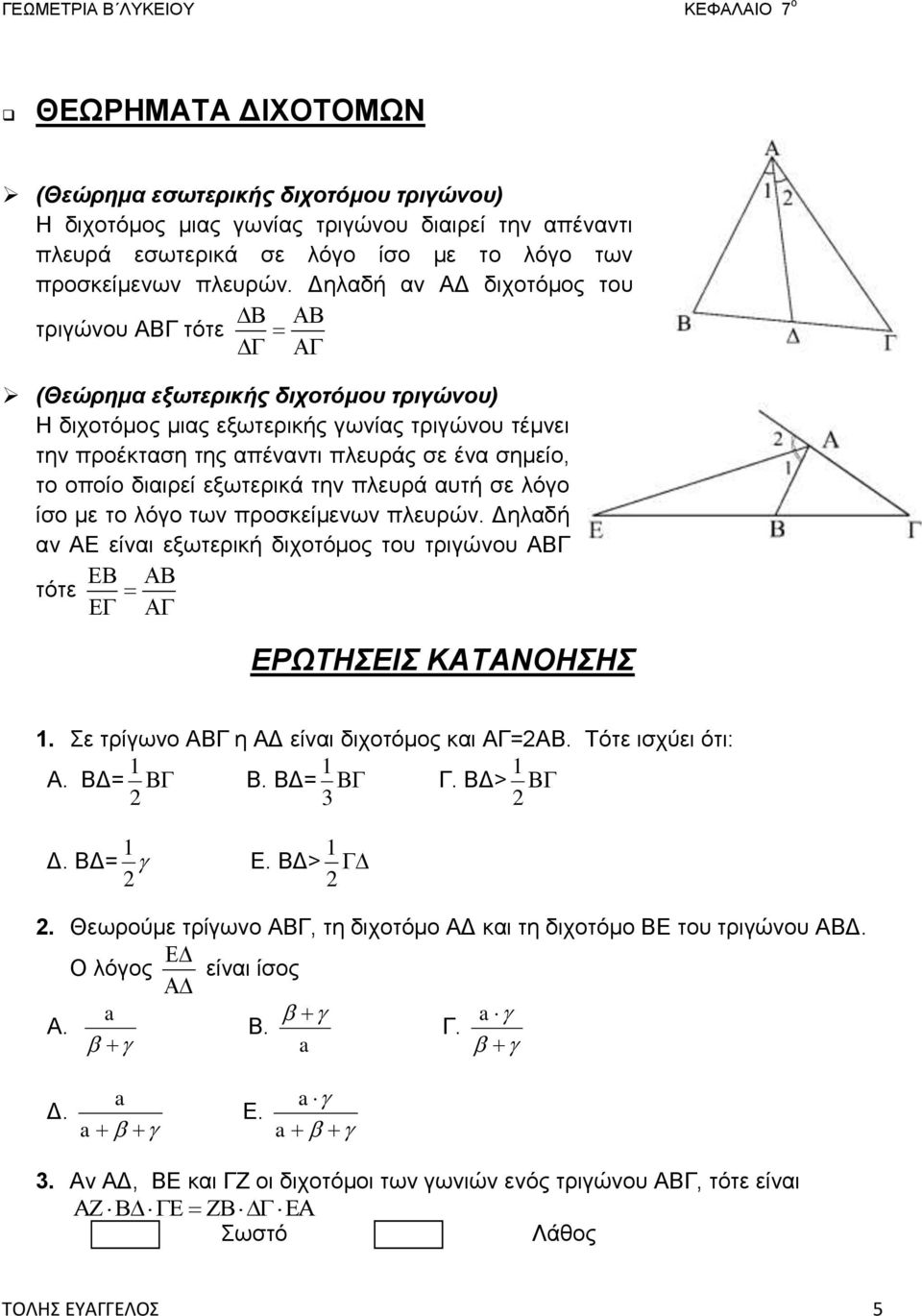 διαιρεί εξωτερικά την πλευρά αυτή σε λόγο ίσο με το λόγο των προσκείμενων πλευρών. Δηλαδή αν ΑΕ είναι εξωτερική διχοτόμος του τριγώνου ΑΒΓ τότε ΕΡΩΤΗΣΕΙΣ ΚΑΤΑΝΟΗΣΗΣ.