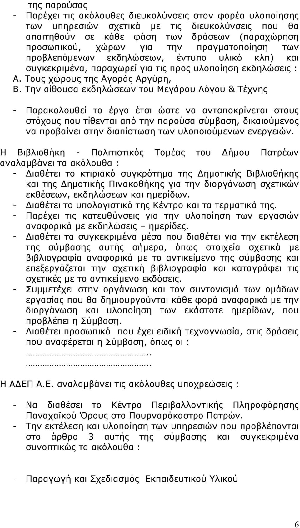 Την αίθουσα εκδηλώσεων του Μεγάρου Λόγου & Τέχνης - Παρακολουθεί το έργο έτσι ώστε να ανταποκρίνεται στους στόχους που τίθενται από την παρούσα σύμβαση, δικαιούμενος να προβαίνει στην διαπίστωση των