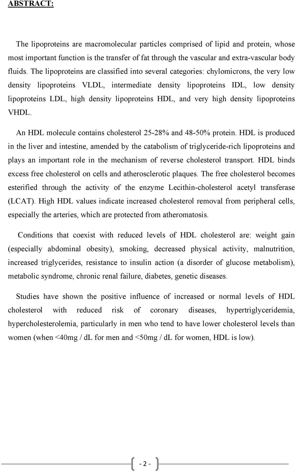 lipoproteins HDL, and very high density lipoproteins VHDL. An HDL molecule contains cholesterol 25-28% and 48-50% protein.