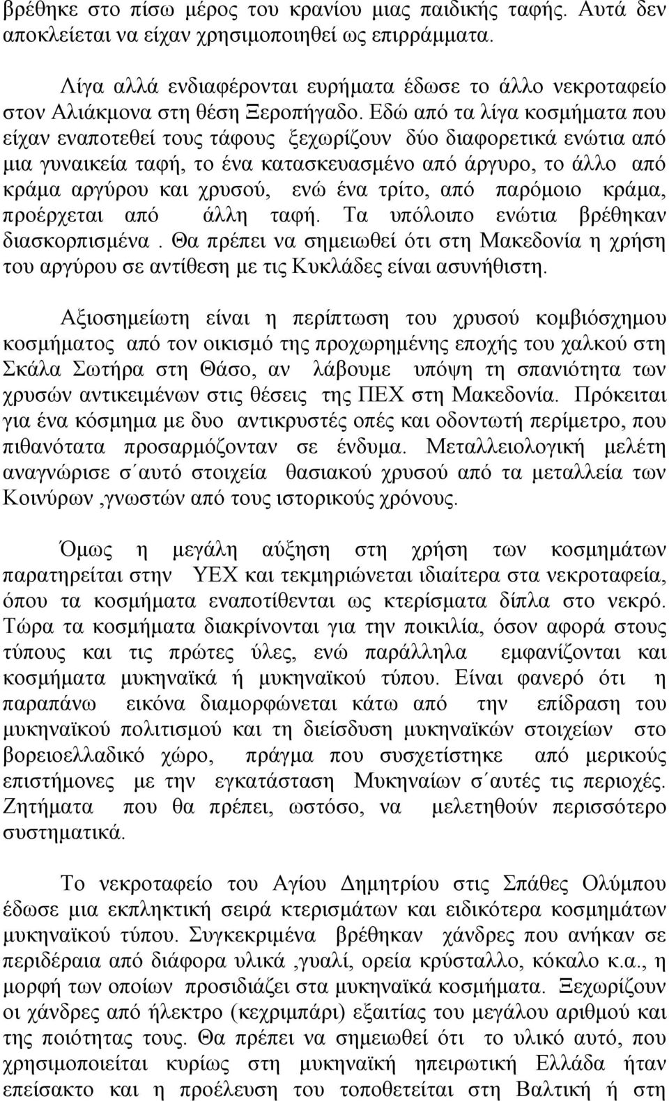 Εδώ από τα λίγα κοσμήματα που είχαν εναποτεθεί τους τάφους ξεχωρίζουν δύο διαφορετικά ενώτια από μια γυναικεία ταφή, το ένα κατασκευασμένο από άργυρο, το άλλο από κράμα αργύρου και χρυσού, ενώ ένα