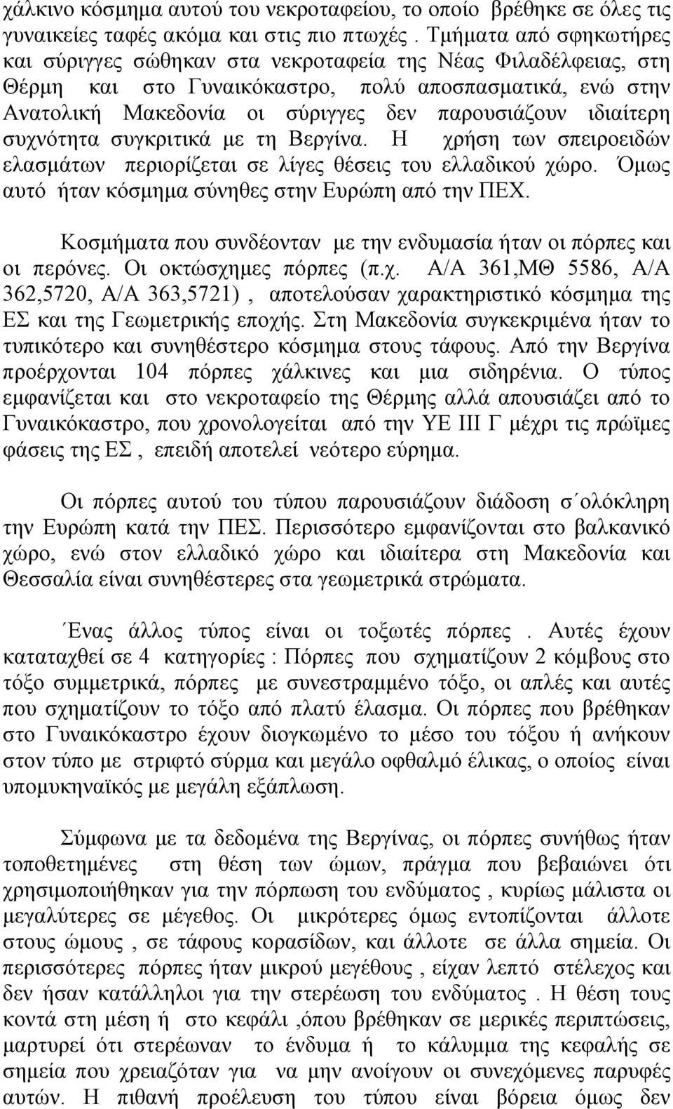 ιδιαίτερη συχνότητα συγκριτικά με τη Βεργίνα. Η χρήση των σπειροειδών ελασμάτων περιορίζεται σε λίγες θέσεις του ελλαδικού χώρο. Όμως αυτό ήταν κόσμημα σύνηθες στην Ευρώπη από την ΠΕΧ.