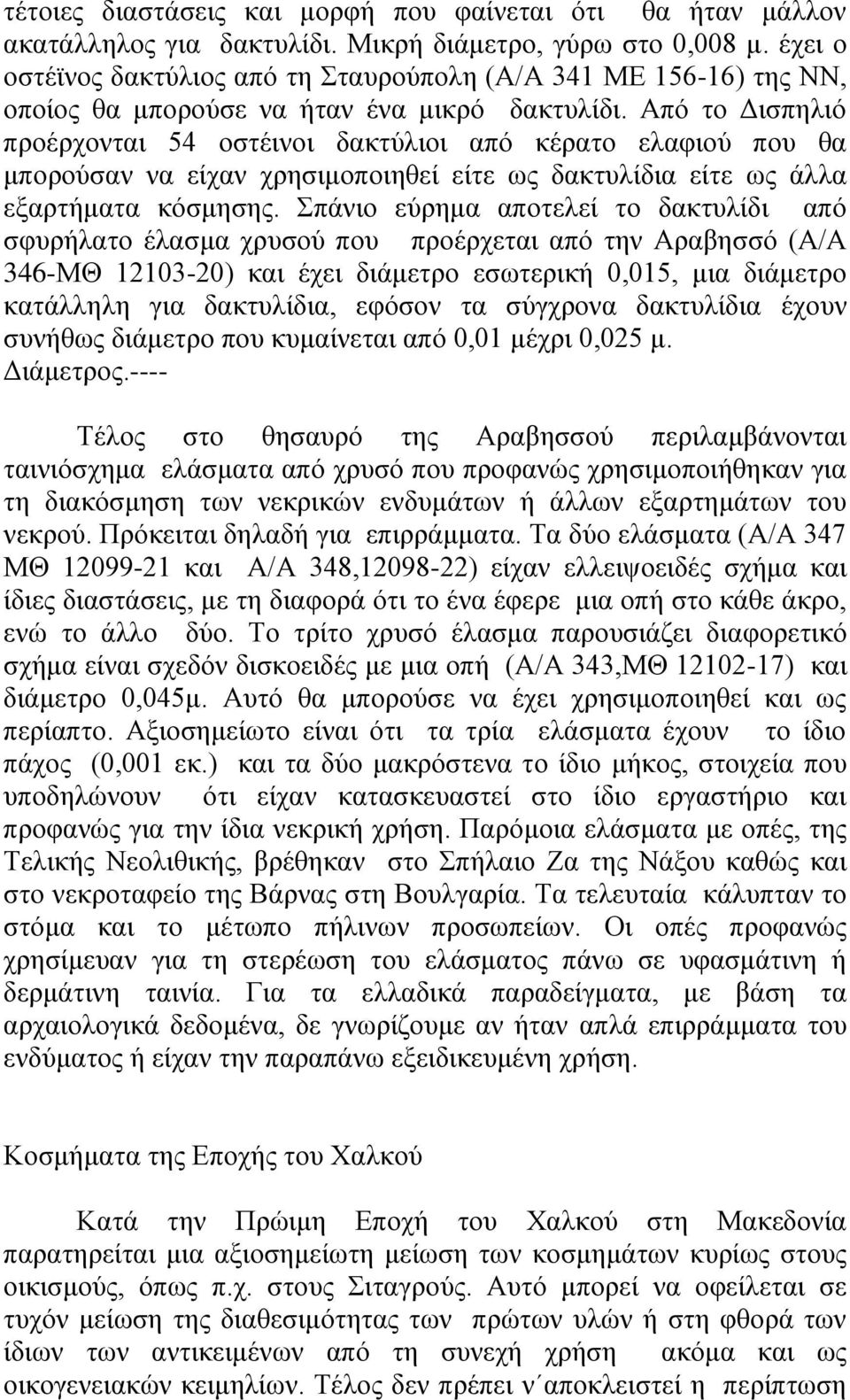 Από το Δισπηλιό προέρχονται 54 οστέινοι δακτύλιοι από κέρατο ελαφιού που θα μπορούσαν να είχαν χρησιμοποιηθεί είτε ως δακτυλίδια είτε ως άλλα εξαρτήματα κόσμησης.