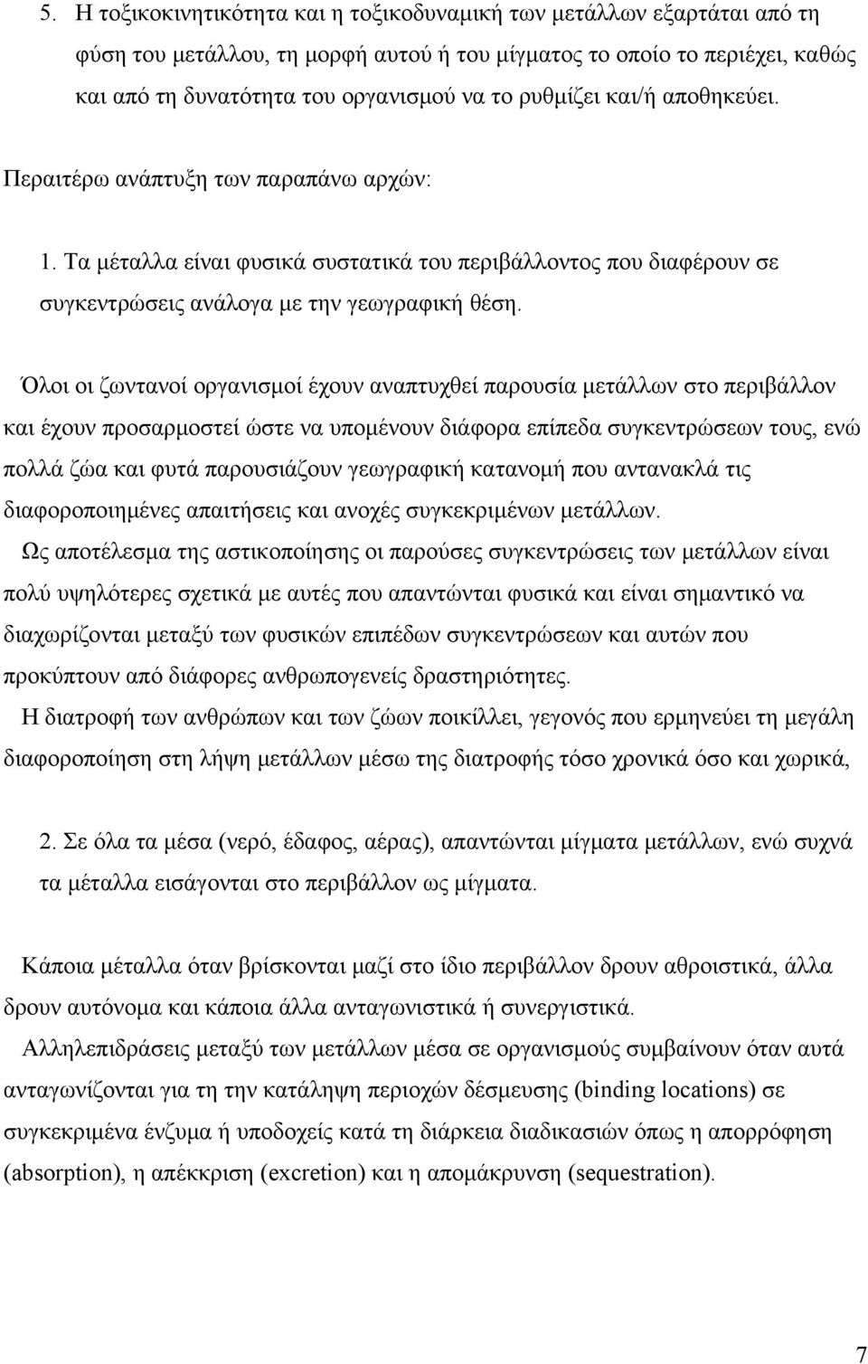 Όλοι οι ζωντανοί οργανισμοί έχουν αναπτυχθεί παρουσία μετάλλων στο περιβάλλον και έχουν προσαρμοστεί ώστε να υπομένουν διάφορα επίπεδα συγκεντρώσεων τους, ενώ πολλά ζώα και φυτά παρουσιάζουν