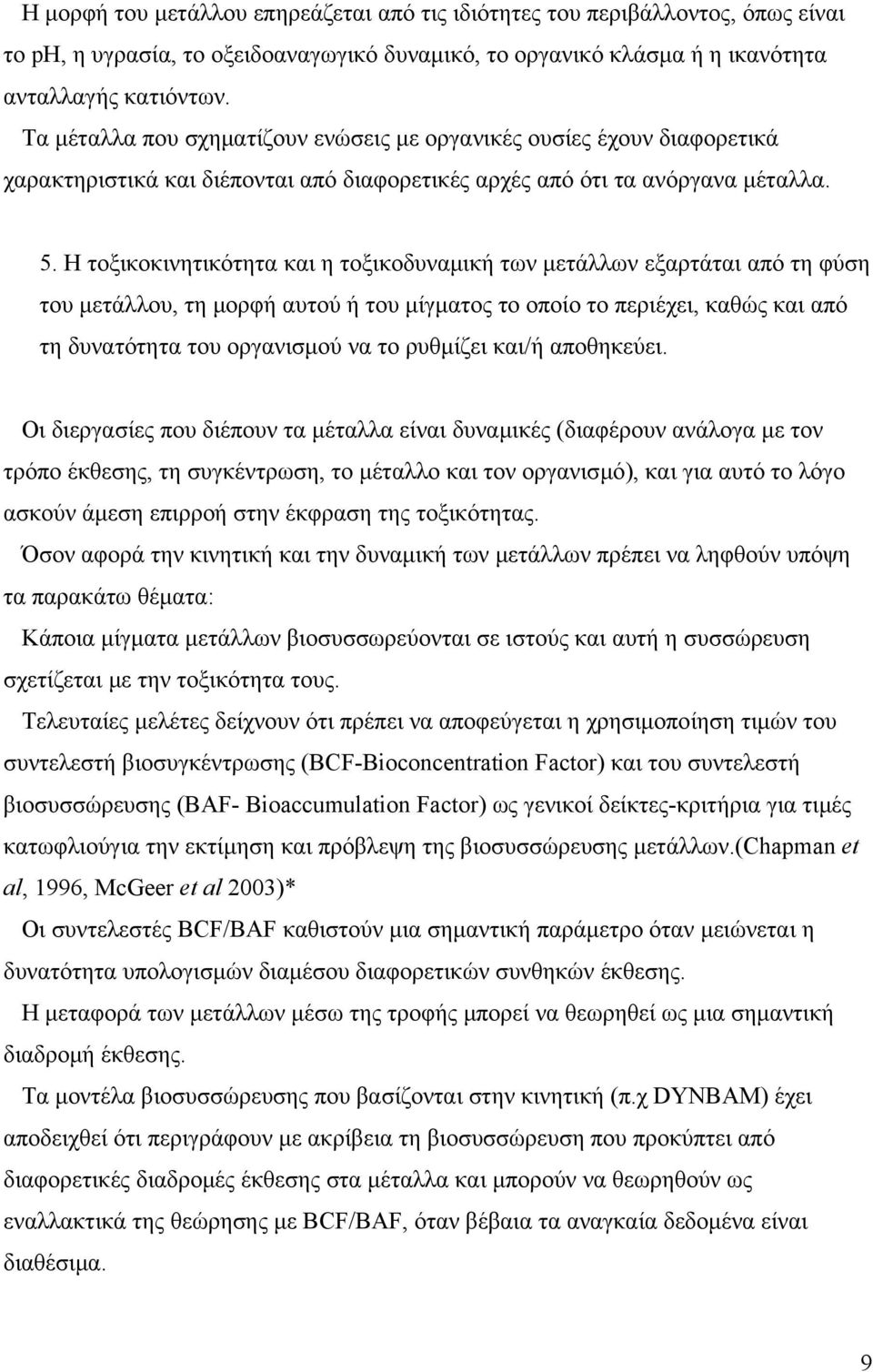 Η τοξικοκινητικότητα και η τοξικοδυναμική των μετάλλων εξαρτάται από τη φύση του μετάλλου, τη μορφή αυτού ή του μίγματος το οποίο το περιέχει, καθώς και από τη δυνατότητα του οργανισμού να το