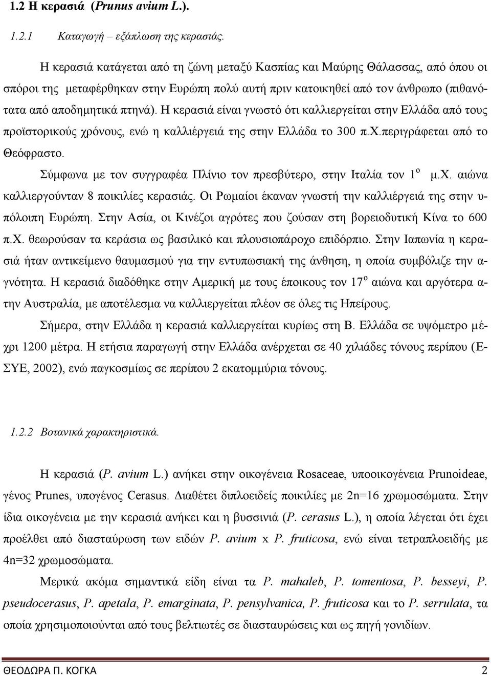 Η κερασιά είναι γνωστό ότι καλλιεργείται στην Ελλάδα από τους προϊστορικούς χρόνους, ενώ η καλλιέργειά της στην Ελλάδα το 300 π.χ.περιγράφεται από το Θεόφραστο.