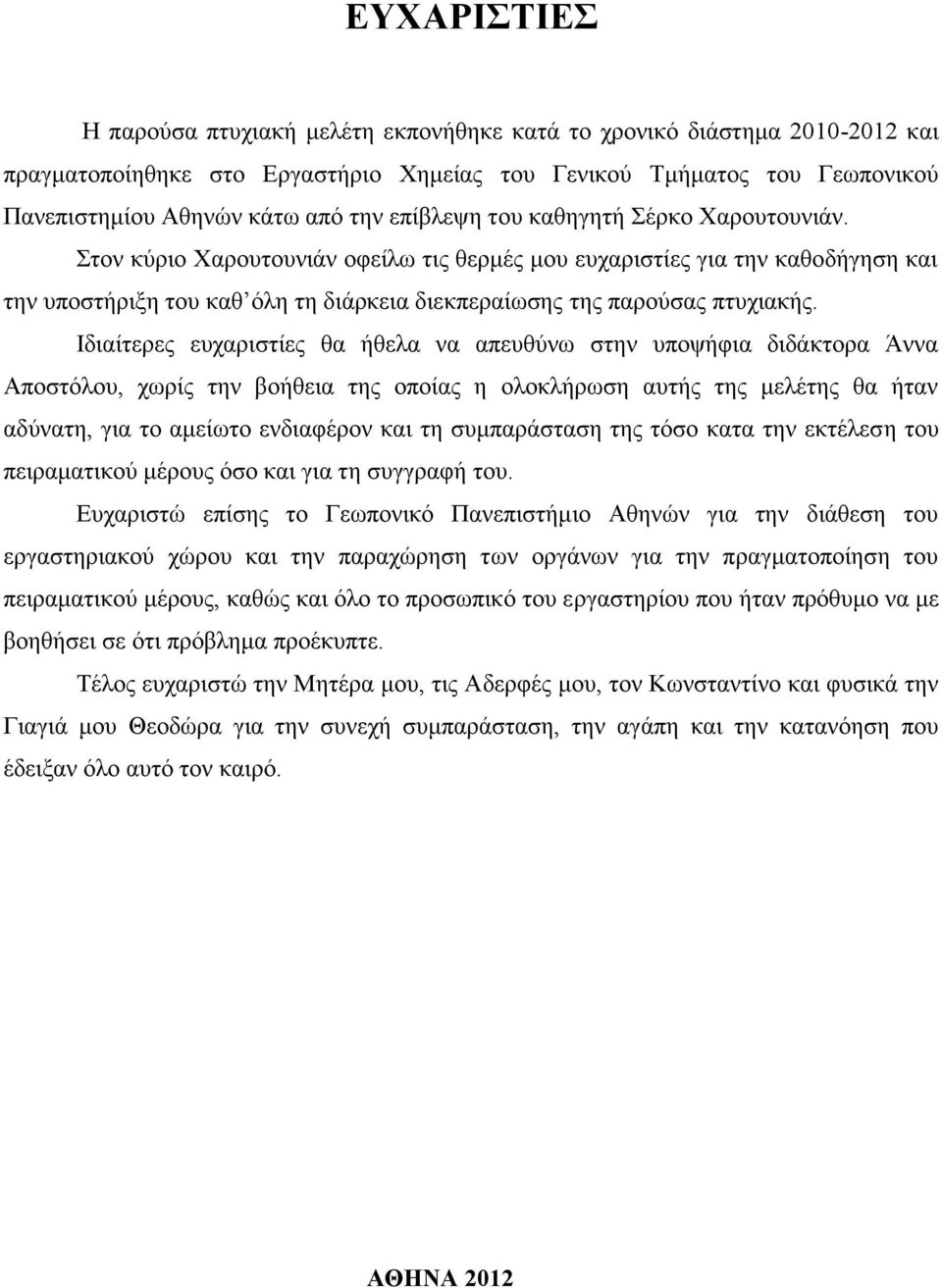 Ιδιαίτερες ευχαριστίες θα ήθελα να απευθύνω στην υποψήφια διδάκτορα Άννα Αποστόλου, χωρίς την βοήθεια της οποίας η ολοκλήρωση αυτής της μελέτης θα ήταν αδύνατη, για το αμείωτο ενδιαφέρον και τη