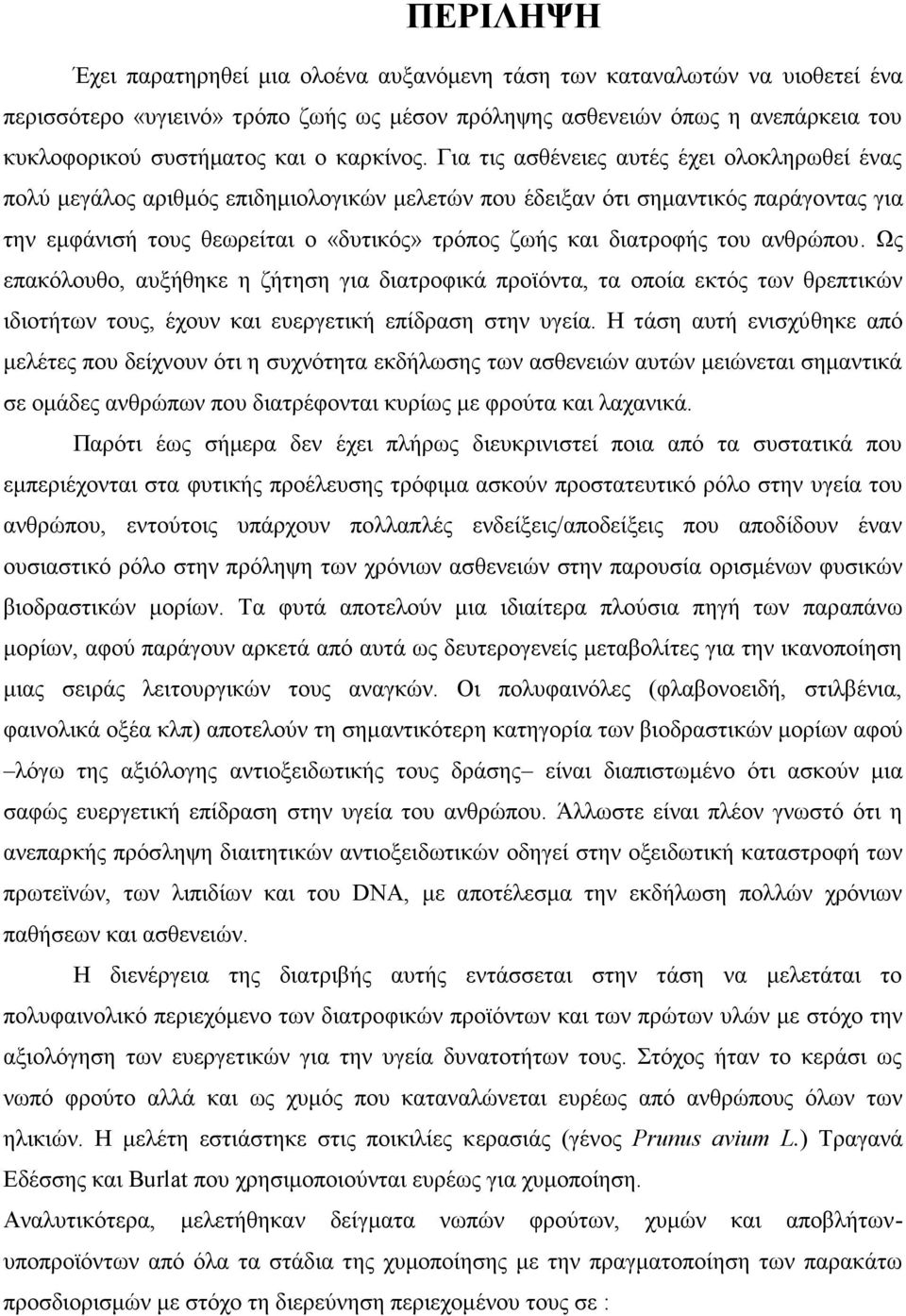 Για τις ασθένειες αυτές έχει ολοκληρωθεί ένας πολύ μεγάλος αριθμός επιδημιολογικών μελετών που έδειξαν ότι σημαντικός παράγοντας για την εμφάνισή τους θεωρείται ο «δυτικός» τρόπος ζωής και διατροφής