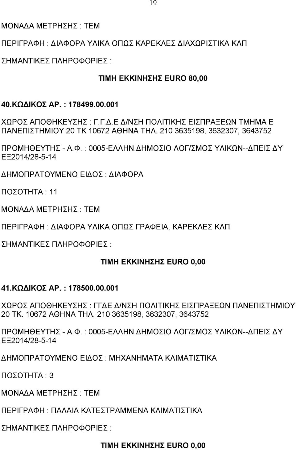 : 178500.00.001 ΧΩΡΟΣ ΑΠΟΘΗΚΕΥΣΗΣ : ΓΓΔΕ Δ/ΝΣΗ ΠΟΛΙΤΙΚΗΣ ΕΙΣΠΡΑΞΕΩΝ ΠΑΝΕΠΙΣΤΗΜΙΟΥ 20 ΤΚ. 10672 ΑΘΗΝΑ ΤΗΛ. 210 3635198, 3632307, 3643752 ΠΡΟΜΗΘΕΥΤΗΣ - Α.Φ. : 0005-ΕΛΛΗΝ.