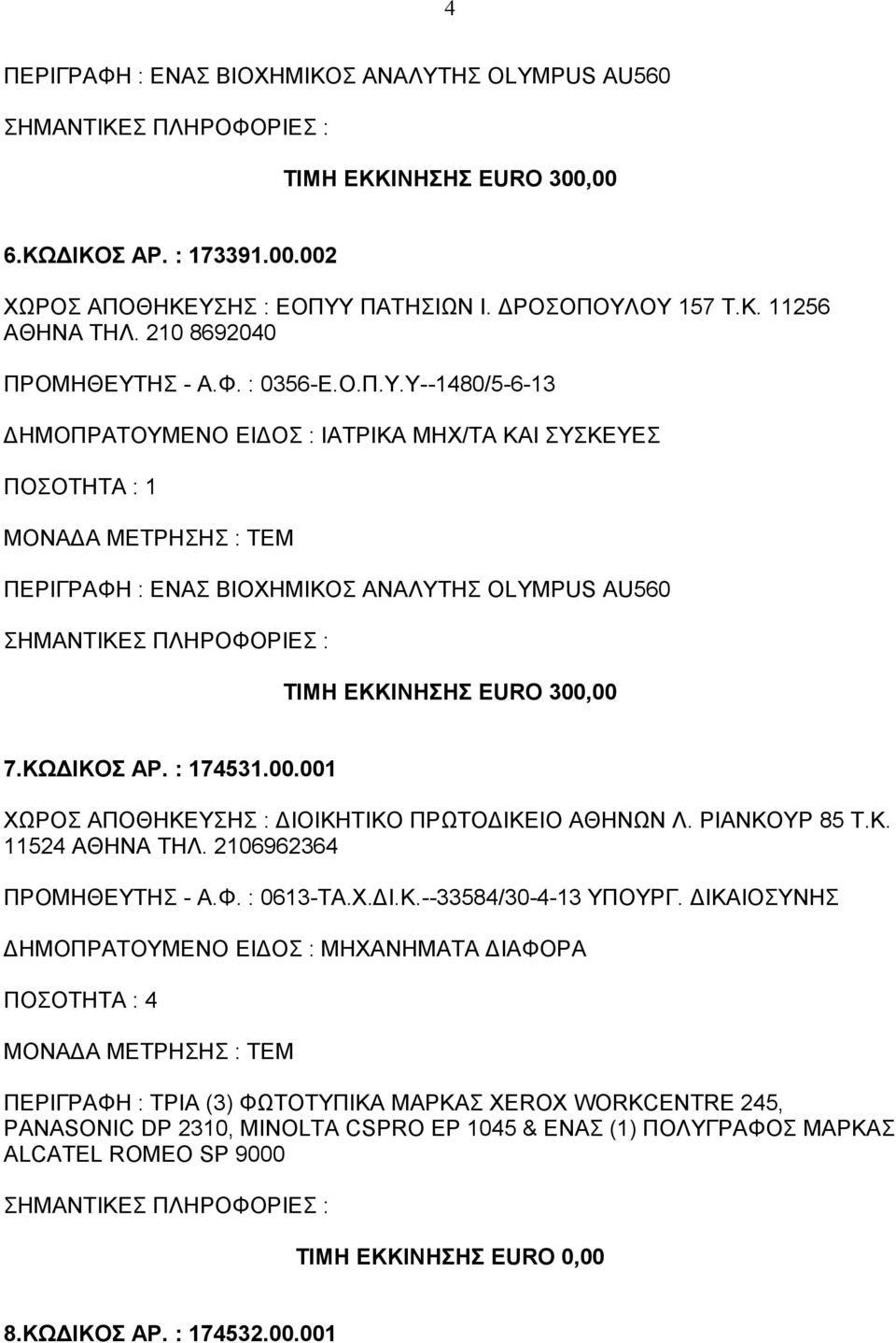 ΚΩΔΙΚΟΣ ΑΡ. : 174531.00.001 ΧΩΡΟΣ ΑΠΟΘΗΚΕΥΣΗΣ : ΔΙΟΙΚΗΤΙΚΟ ΠΡΩΤΟΔΙΚΕΙΟ ΑΘΗΝΩΝ Λ. ΡΙΑΝΚΟΥΡ 85 Τ.Κ. 11524 ΑΘΗΝΑ ΤΗΛ. 2106962364 ΠΡΟΜΗΘΕΥΤΗΣ - Α.Φ. : 0613-ΤΑ.Χ.ΔΙ.Κ.--33584/30-4-13 ΥΠΟΥΡΓ.