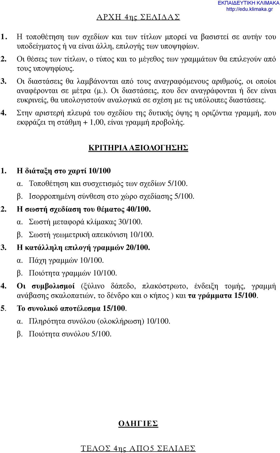 Οι διαστάσεις, που δεν αναγράφονται ή δεν είναι ευκρινείς, θα υπολογιστούν αναλογικά σε σχέση με τις υπόλοιπες διαστάσεις. 4.