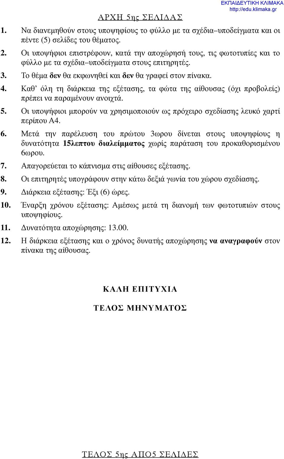 Καθ όλη τη διάρκεια της εξέτασης, τα φώτα της αίθουσας (όχι προβολείς) πρέπει να παραμένουν ανοιχτά. 5. Οι υποψήφιοι μπορούν να χρησιμοποιούν ως πρόχειρο σχεδίασης λευκό χαρτί περίπου Α4. 6.