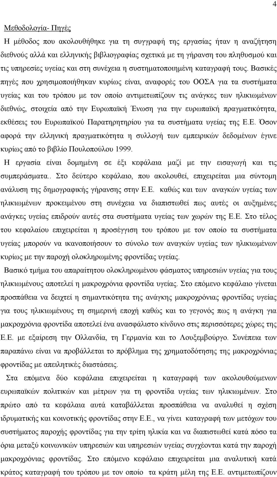 Βασικές πηγές που χρησιμοποιήθηκαν κυρίως είναι, αναφορές του ΟΟΣΑ για τα συστήματα υγείας και του τρόπου με τον οποίο αντιμετωπίζουν τις ανάγκες των ηλικιωμένων διεθνώς, στοιχεία από την Ευρωπαϊκή