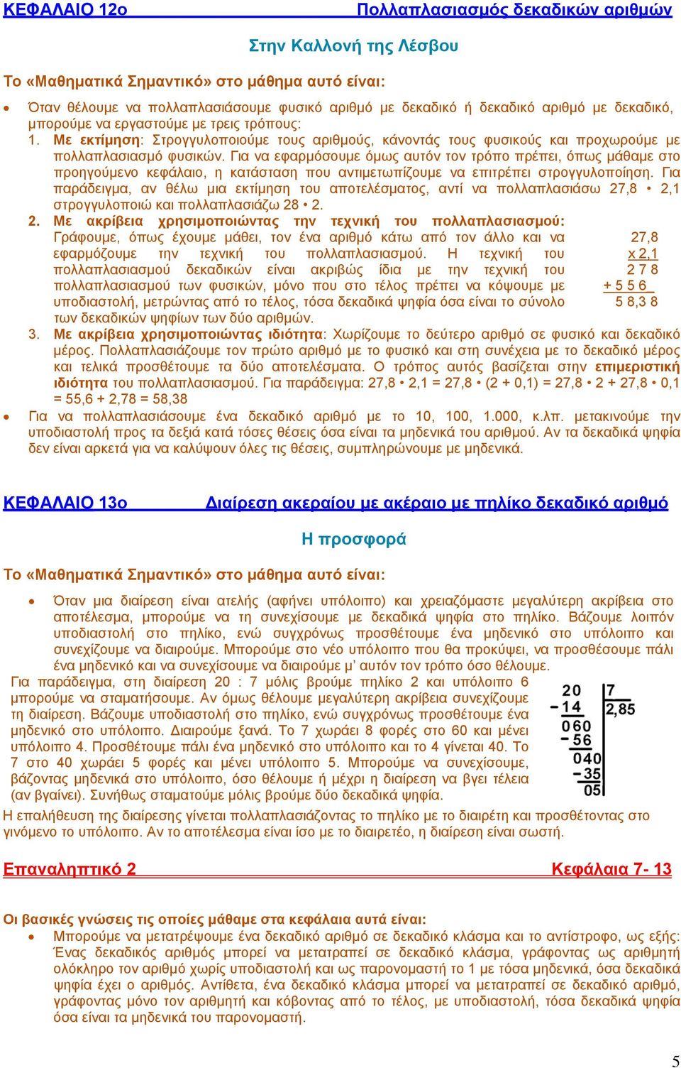 Για να εφαρμόσουμε όμως αυτόν τον τρόπο πρέπει, όπως μάθαμε στο προηγούμενο κεφάλαιο, η κατάσταση που αντιμετωπίζουμε να επιτρέπει στρογγυλοποίηση.