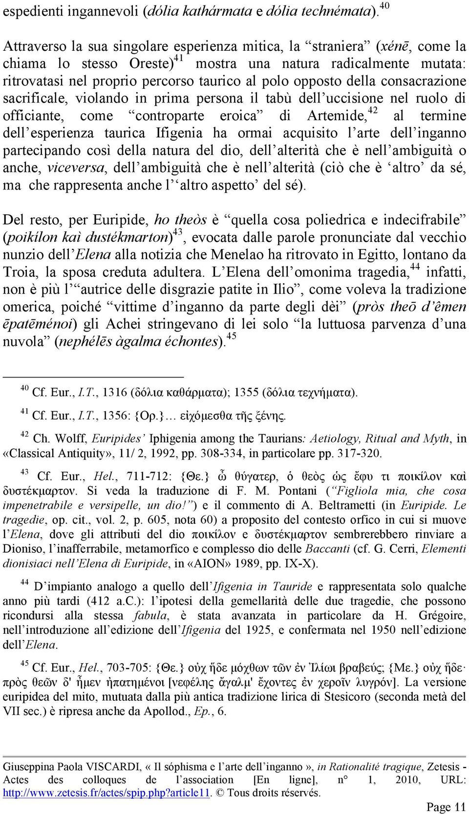 opposto della consacrazione sacrificale, violando in prima persona il tabù dell uccisione nel ruolo di officiante, come controparte eroica di Artemide, 42 al termine dell esperienza taurica Ifigenia