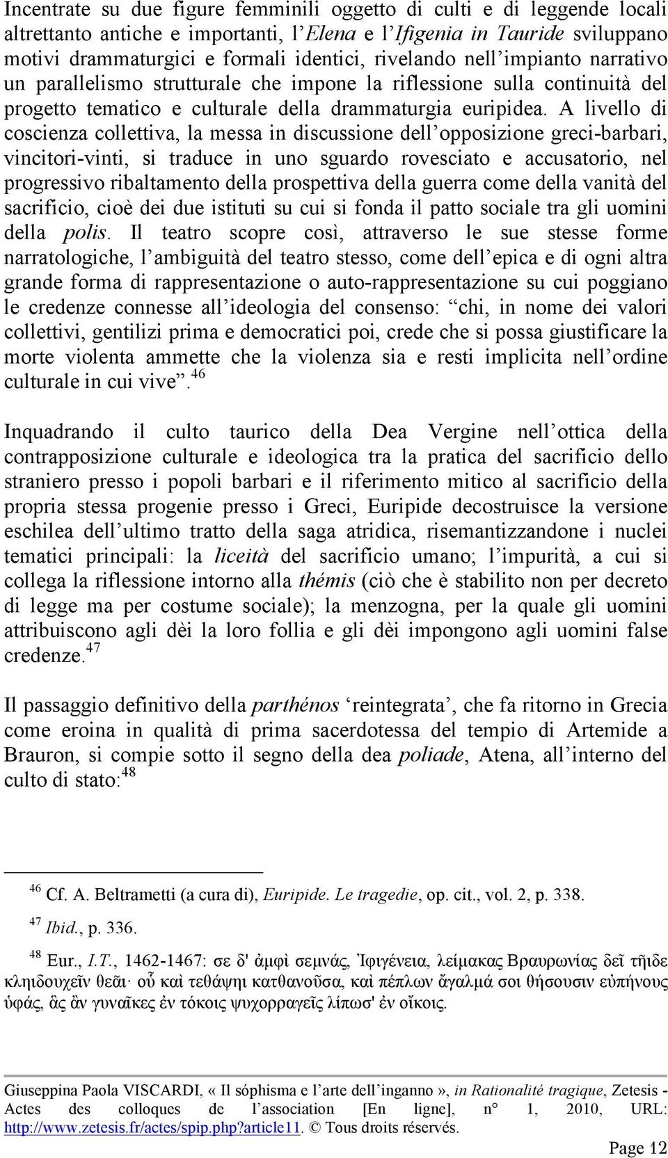 A livello di coscienza collettiva, la messa in discussione dell opposizione greci-barbari, vincitori-vinti, si traduce in uno sguardo rovesciato e accusatorio, nel progressivo ribaltamento della