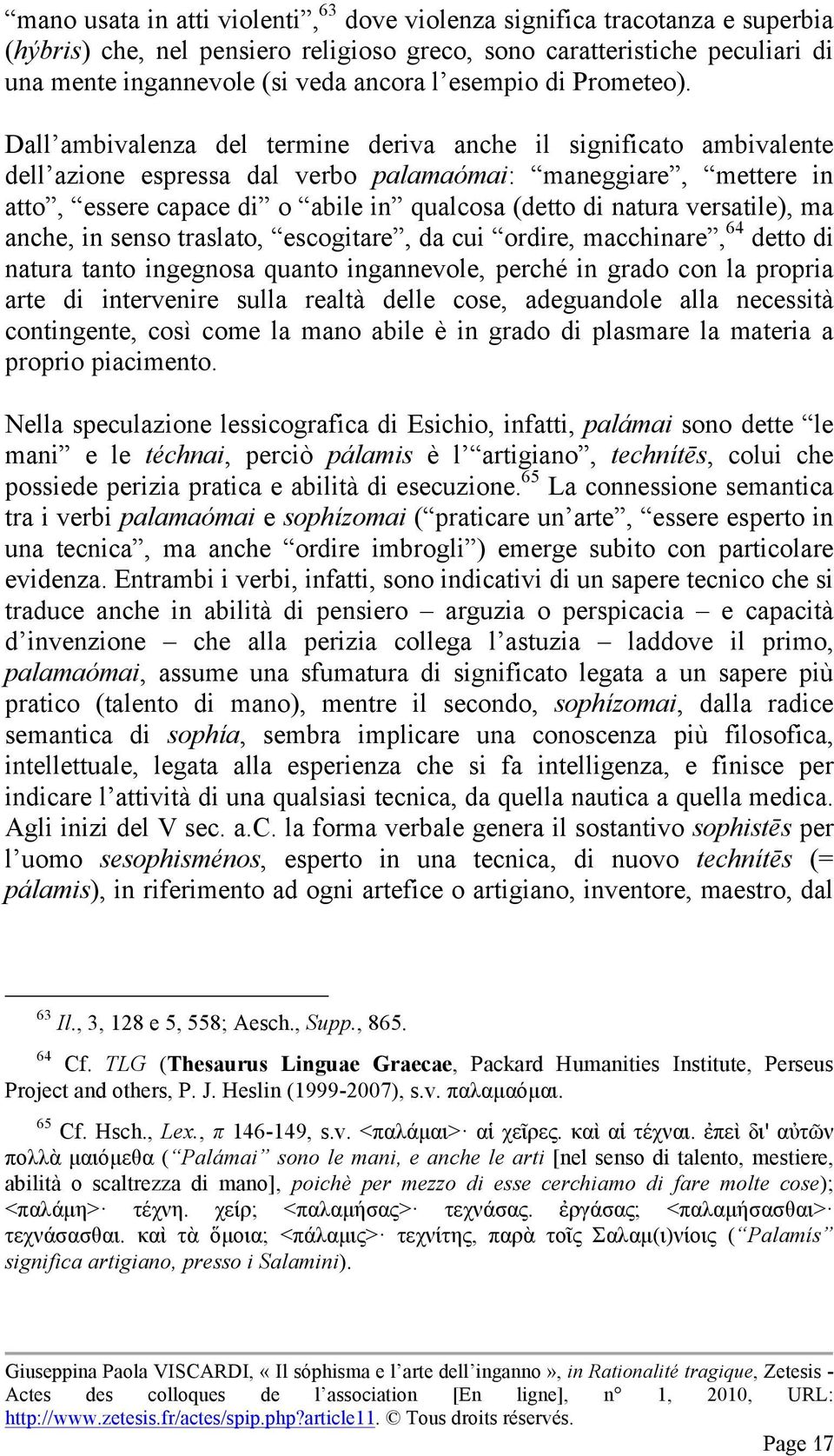 Dall ambivalenza del termine deriva anche il significato ambivalente dell azione espressa dal verbo palamaómai: maneggiare, mettere in atto, essere capace di o abile in qualcosa (detto di natura