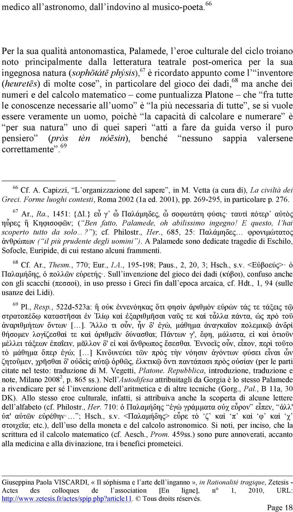 ricordato appunto come l inventore (heuretēs) di molte cose, in particolare del gioco dei dadi, 68 ma anche dei numeri e del calcolo matematico come puntualizza Platone che fra tutte le conoscenze