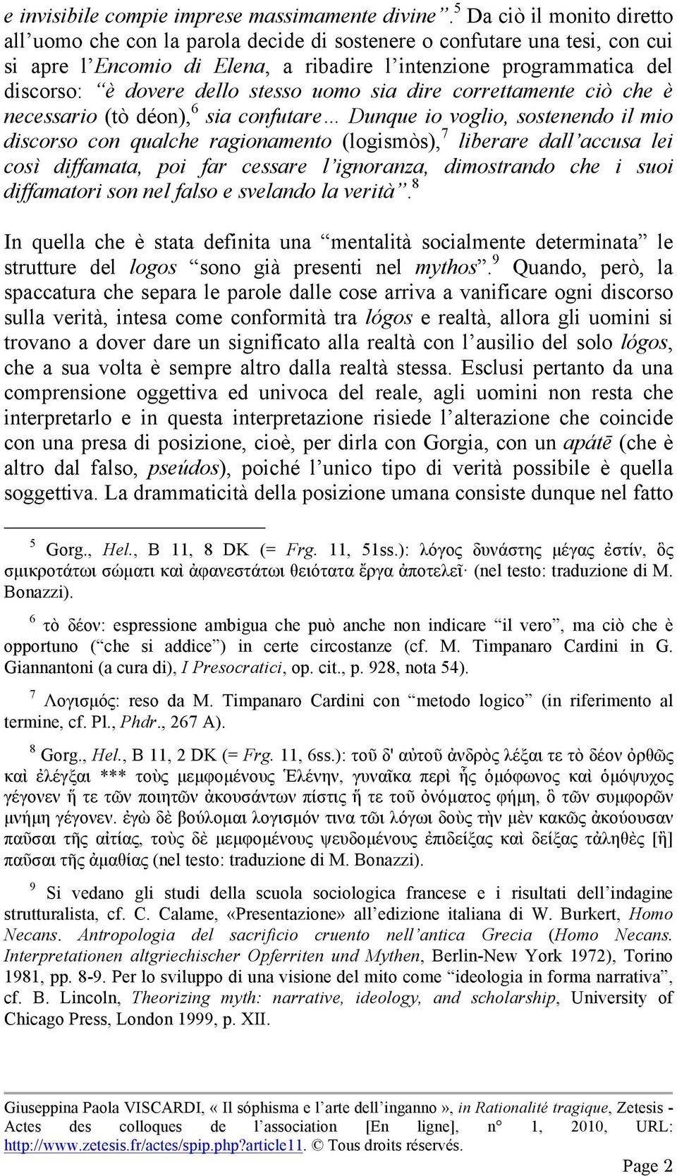 stesso uomo sia dire correttamente ciò che è necessario (tò déon), 6 sia confutare Dunque io voglio, sostenendo il mio discorso con qualche ragionamento (logismòs), 7 liberare dall accusa lei così