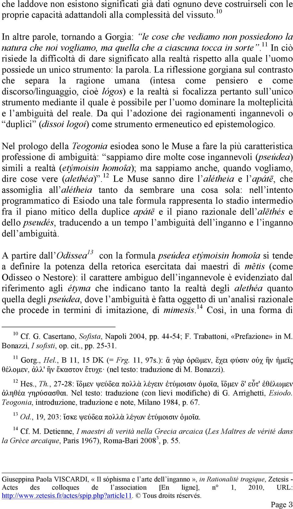 11 In ciò risiede la difficoltà di dare significato alla realtà rispetto alla quale l uomo possiede un unico strumento: la parola.