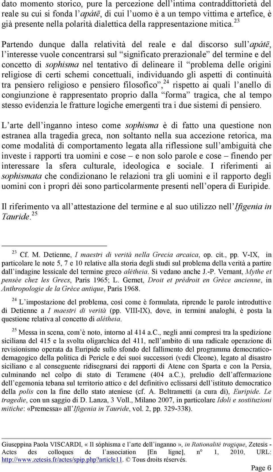 23 Partendo dunque dalla relatività del reale e dal discorso sull apátē, l interesse vuole concentrarsi sul significato prerazionale del termine e del concetto di sophisma nel tentativo di delineare