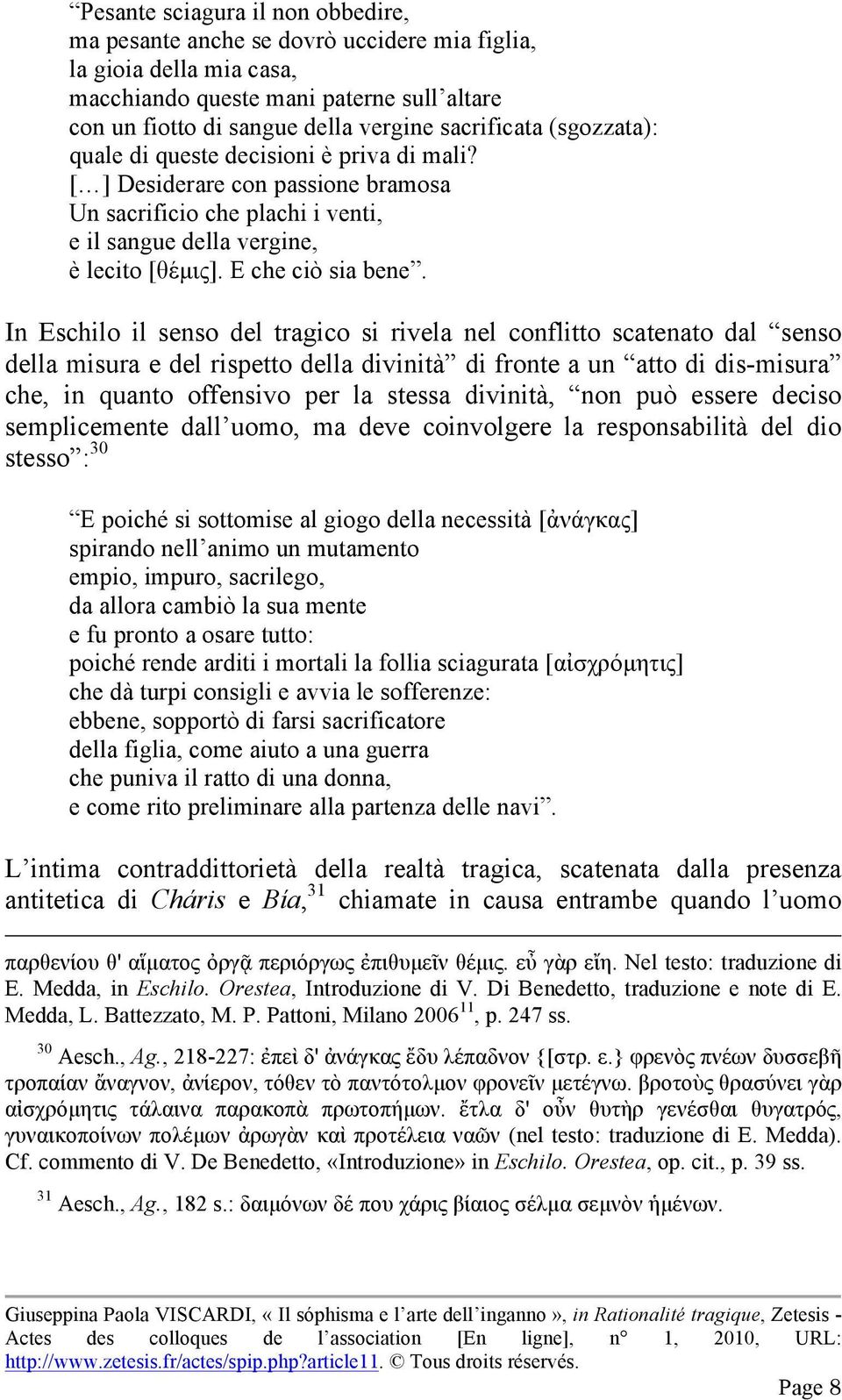 In Eschilo il senso del tragico si rivela nel conflitto scatenato dal senso della misura e del rispetto della divinità di fronte a un atto di dis-misura che, in quanto offensivo per la stessa