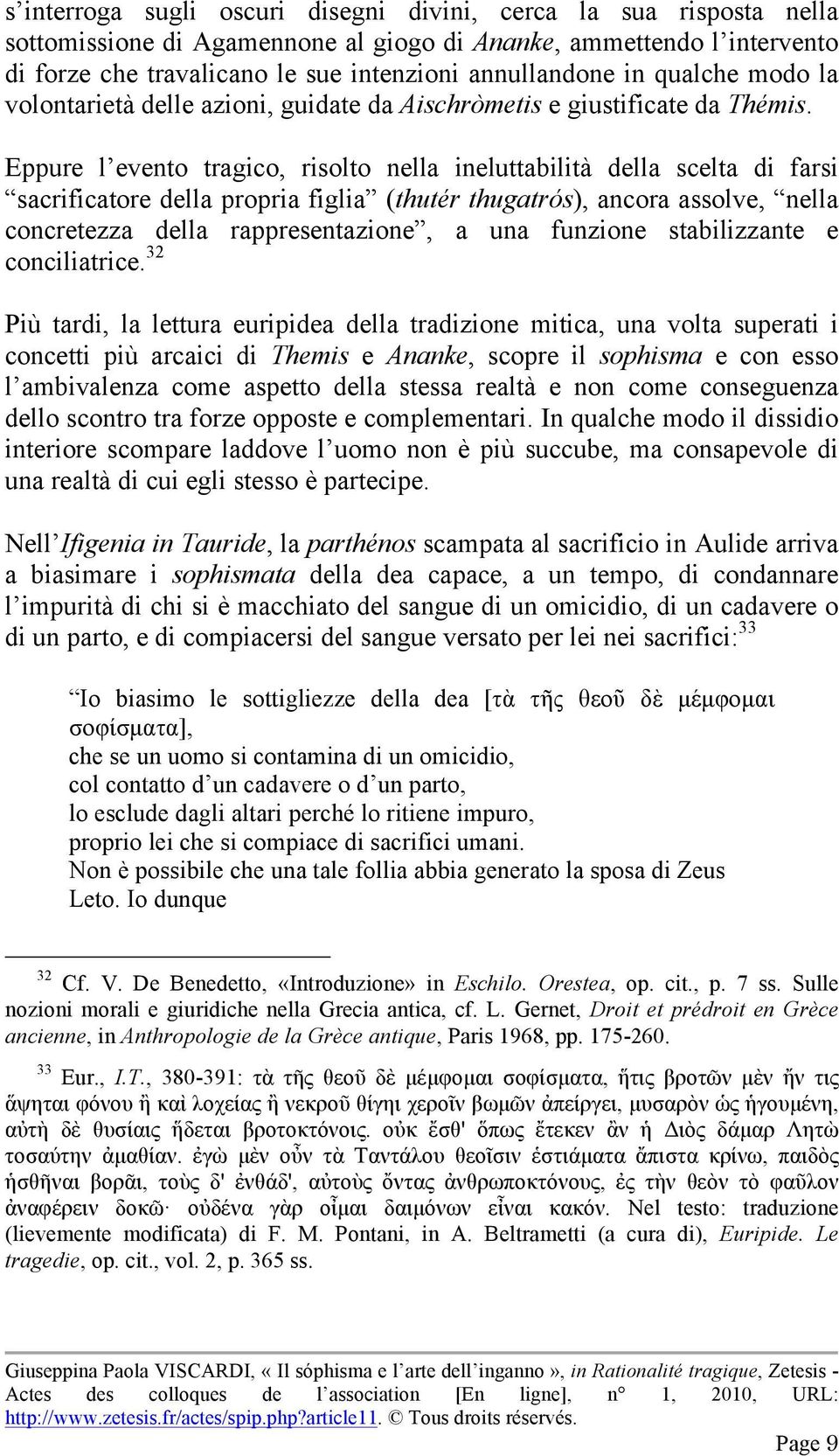 Eppure l evento tragico, risolto nella ineluttabilità della scelta di farsi sacrificatore della propria figlia (thutér thugatrós), ancora assolve, nella concretezza della rappresentazione, a una