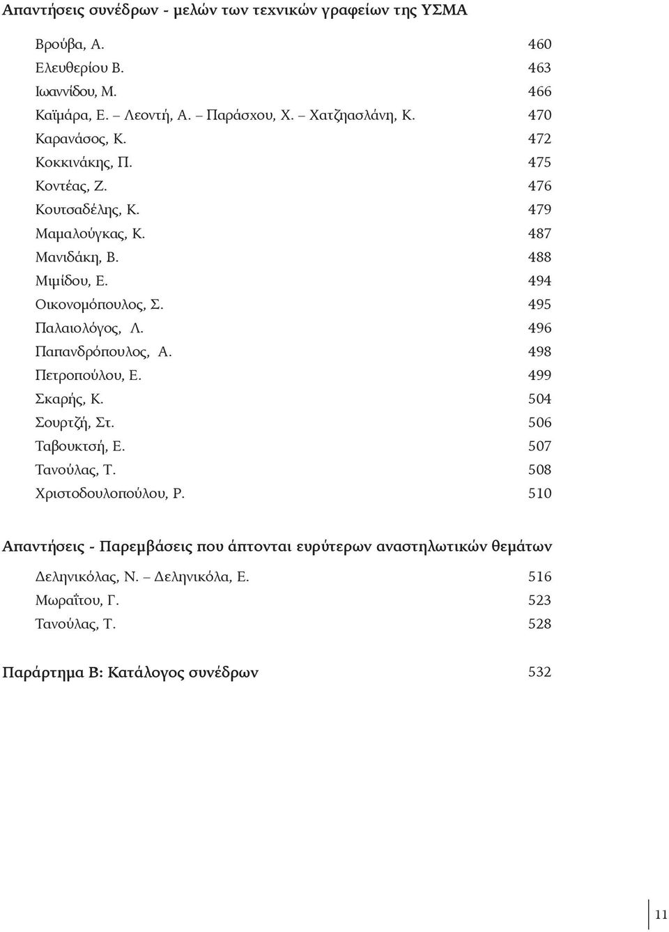 495 Παλαιολόγος, Λ. 496 Παπανδρόπουλος, Α. 498 Πετροπούλου, Ε. 499 Σκαρής, Κ. 504 Σουρτζή, Στ. 506 Ταβουκτσή, Ε. 507 Τανούλας, Τ. 508 Χριστοδουλοπούλου, Ρ.