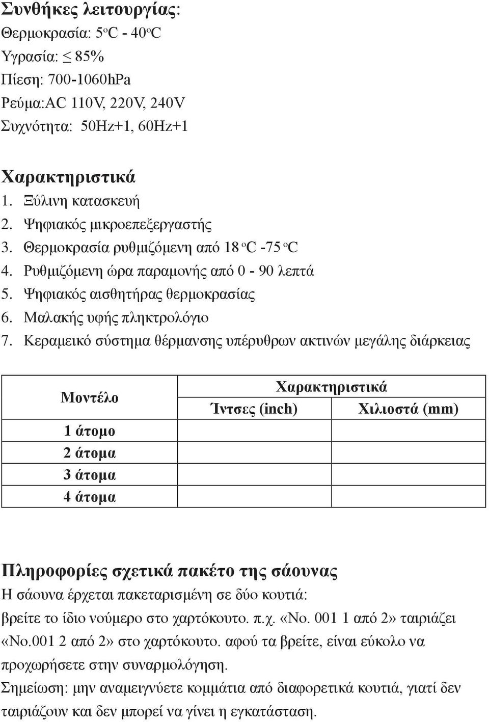 Κεραμεικό σύστημα θέρμανσης υπέρυθρων ακτινών μεγάλης διάρκειας Μοντέλο 1 άτομο 2 άτομα 3 άτομα 4 άτομα Χαρακτηριστικά Ίντσες (inch) Χιλιοστά (mm) Πληροφορίες σχετικά πακέτο της σάουνας Η σάουνα