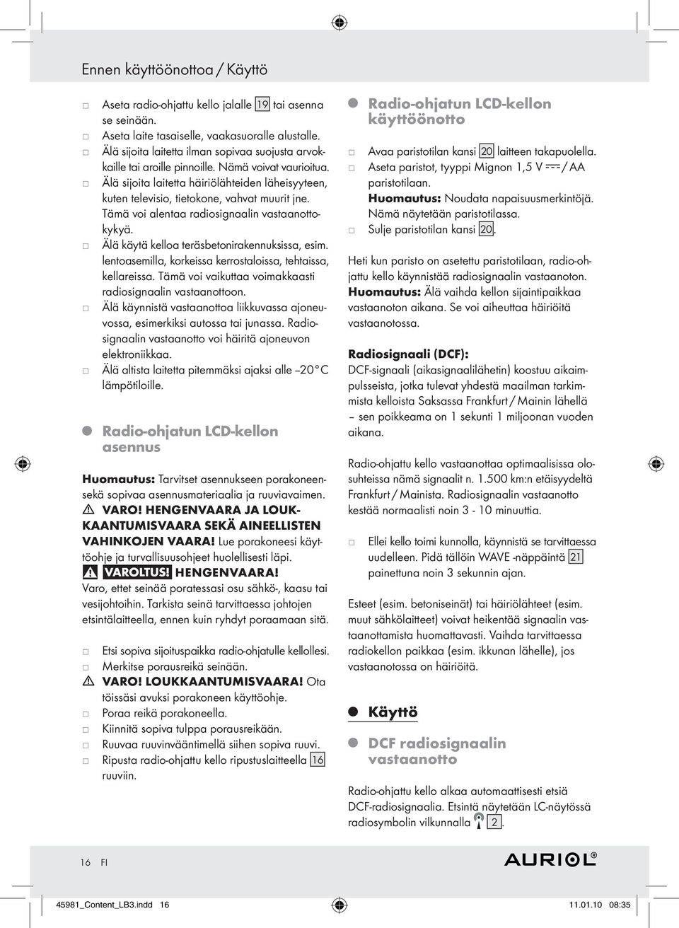 Tämä voi alentaa radiosignaalin vastaanottokykyä. Älä käytä kelloa teräsbetonirakennuksissa, esim. lentoasemilla, korkeissa kerrostaloissa, tehtaissa, kellareissa.