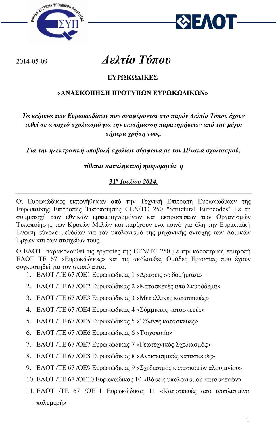 Οι Ευρωκώδικες εκπονήθηκαν από την Τεχνική Επιτροπή Ευρωκωδίκων της Ευρωπαϊκής Επιτροπής Τυποποίησης CEN/TC 250 "Structural Eurocodes" με τη συμμετοχή των εθνικών εμπειρογνωμόνων και εκπροσώπων των