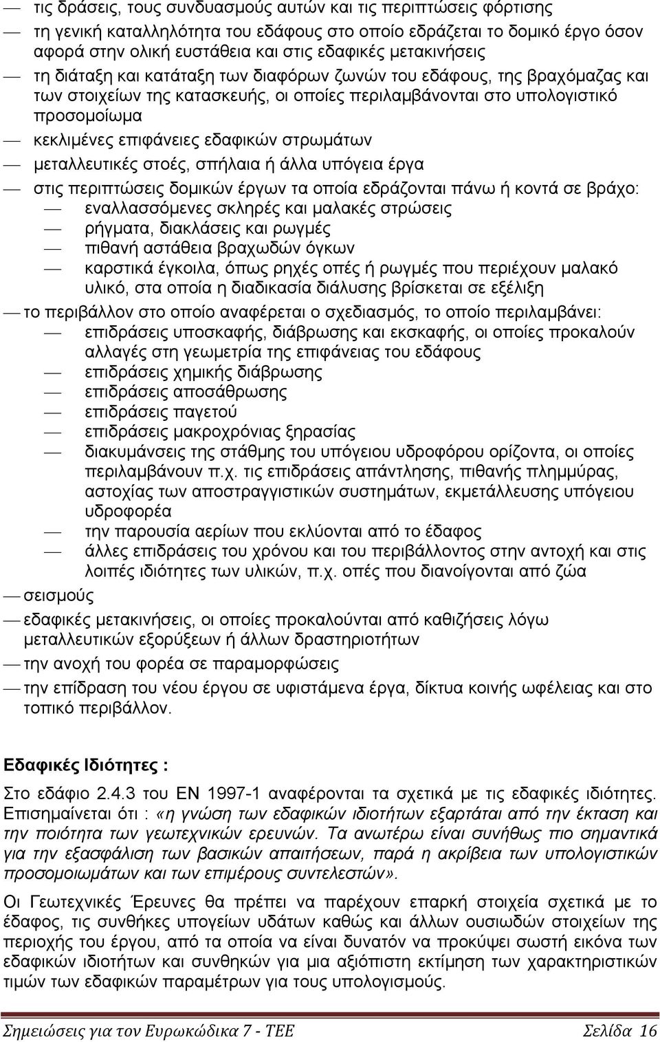 στρωμάτων μεταλλευτικές στοές, σπήλαια ή άλλα υπόγεια έργα στις περιπτώσεις δομικών έργων τα οποία εδράζονται πάνω ή κοντά σε βράχο: εναλλασσόμενες σκληρές και μαλακές στρώσεις ρήγματα, διακλάσεις