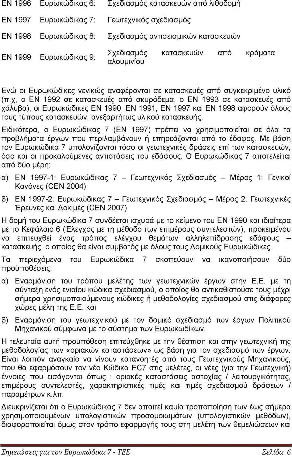 χ, ο ΕΝ 1992 σε κατασκευές από σκυρόδεμα, ο ΕΝ 1993 σε κατασκευές από χάλυβα), οι Ευρωκώδικες ΕΝ 1990, ΕΝ 1991, ΕΝ 1997 και ΕΝ 1998 αφορούν όλους τους τύπους κατασκευών, ανεξαρτήτως υλικού κατασκευής.